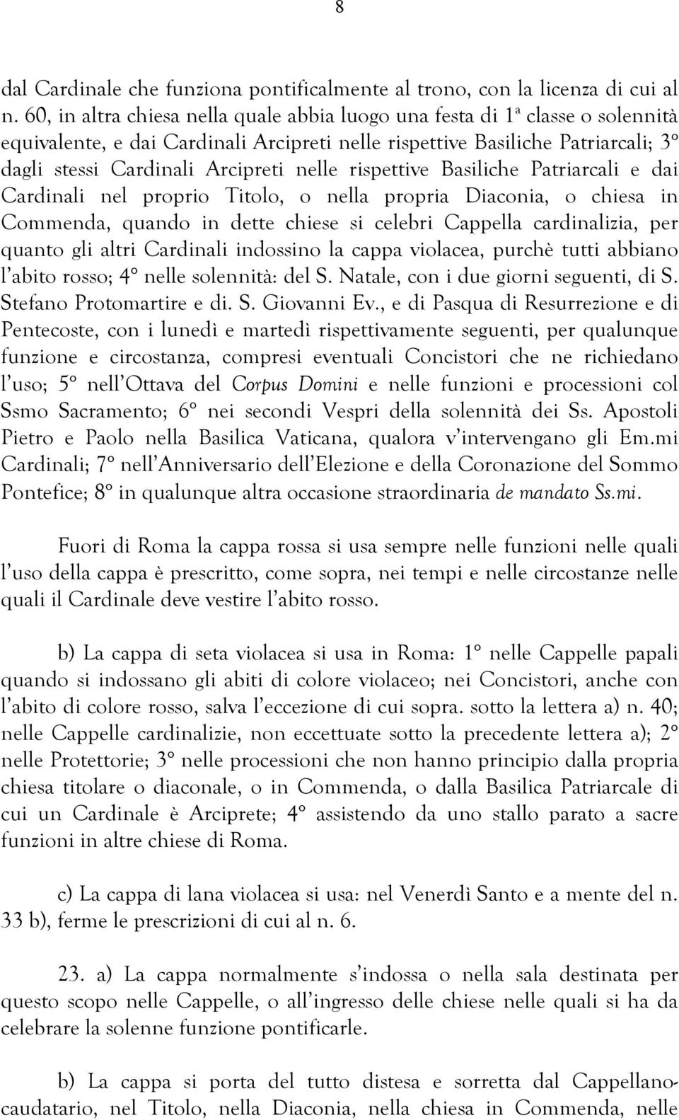 rispettive Basiliche Patriarcali e dai Cardinali nel proprio Titolo, o nella propria Diaconia, o chiesa in Commenda, quando in dette chiese si celebri Cappella cardinalizia, per quanto gli altri