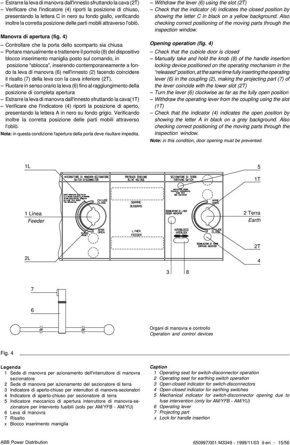 4) Controllare che la porta dello scomparto sia chiusa Portare manualmente e trattenere il pomolo (8) del dispositivo blocco inserimento maniglia posto sul comando, in posizione sblocca, inserendo