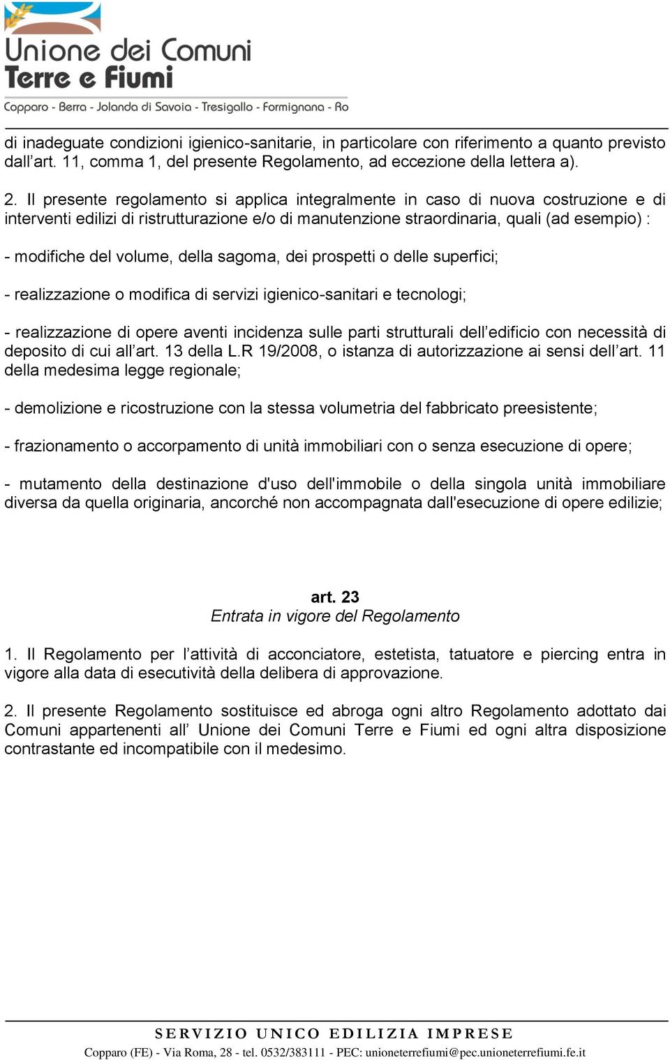 volume, della sagoma, dei prospetti o delle superfici; - realizzazione o modifica di servizi igienico-sanitari e tecnologi; - realizzazione di opere aventi incidenza sulle parti strutturali dell