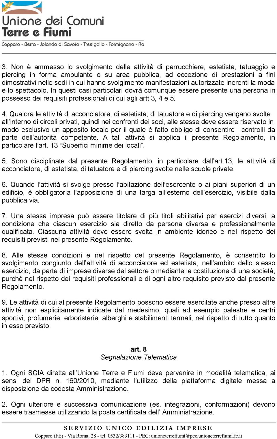 In questi casi particolari dovrà comunque essere presente una persona in possesso dei requisiti professionali di cui agli artt.3, 4 