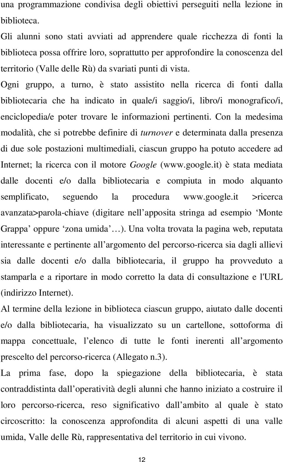 Ogi gruppo, a turo, è stato assistito ella ricerca di foti dalla bibliotecaria che ha idicato i quale/i saggio/i, libro/i moografico/i, eciclopedia/e poter trovare le iformazioi pertieti.