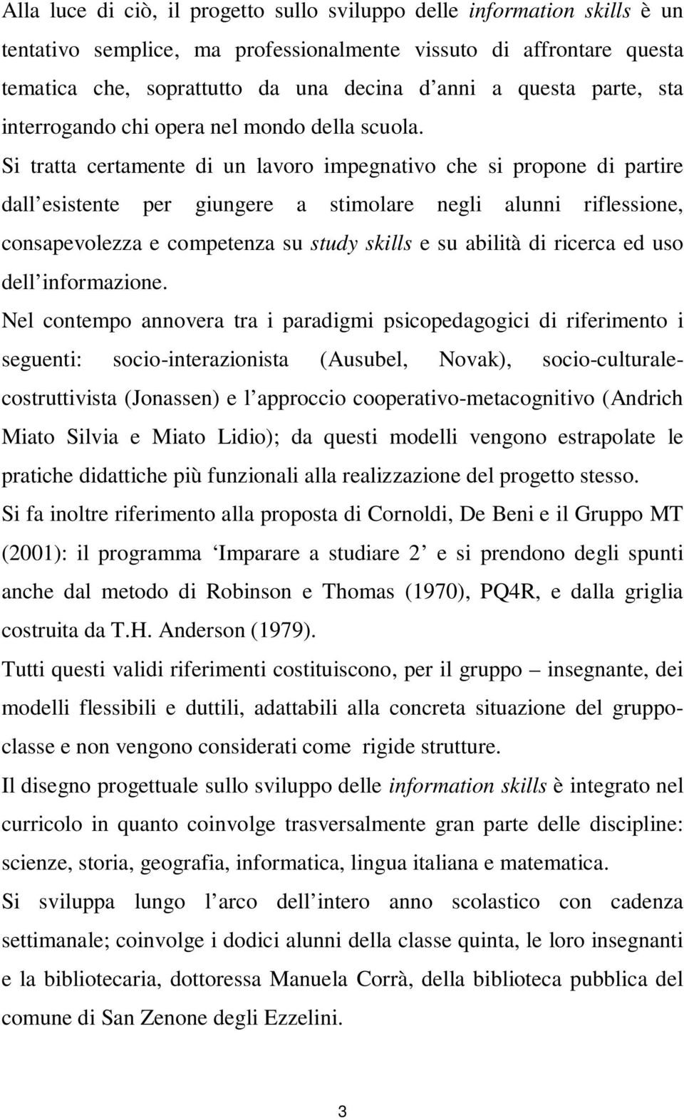 Si tratta certamete di u lavoro impegativo che si propoe di partire dall esistete per giugere a stimolare egli alui riflessioe, cosapevolezza e competeza su study skills e su abilità di ricerca ed