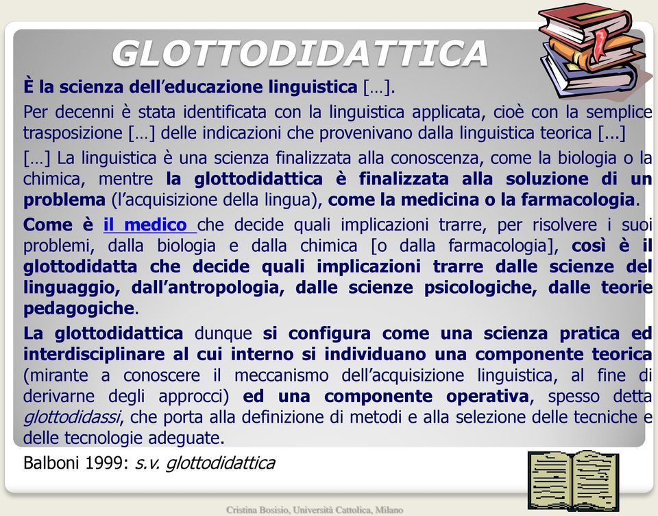 ..] [ ] La linguistica è una scienza finalizzata alla conoscenza, come la biologia o la chimica, mentre la glottodidattica è finalizzata alla soluzione di un problema (l acquisizione della lingua),