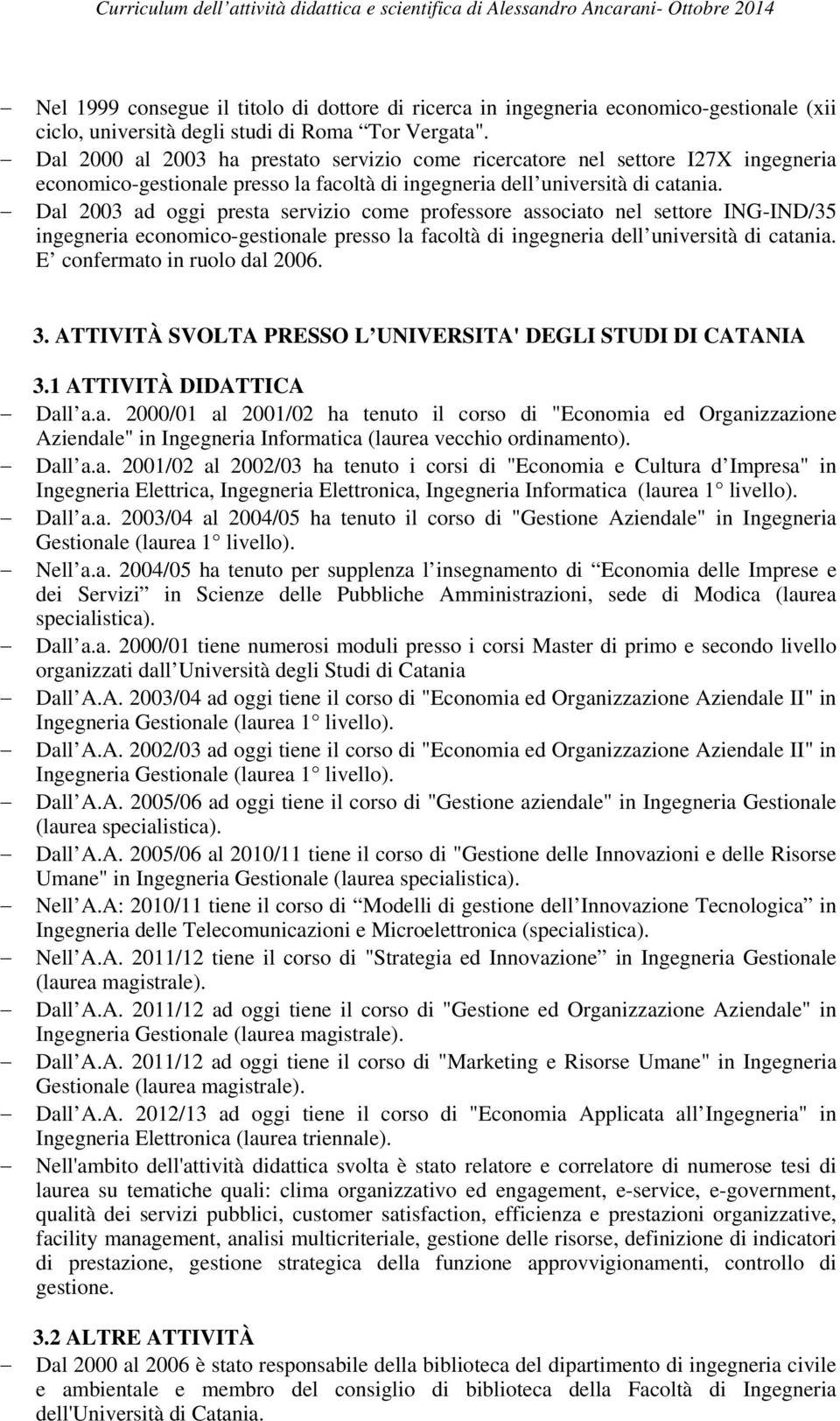 Dal 2003 ad oggi presta servizio come professore associato nel settore ING-IND/35 ingegneria economico-gestionale presso la facoltà di ingegneria dell università di catania.