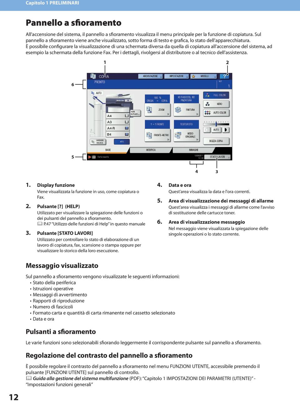 È possibile configurare la visualizzazione di una schermata diversa da quella di copiatura all'accensione del sistema, ad esempio la schermata della funzione Fax.