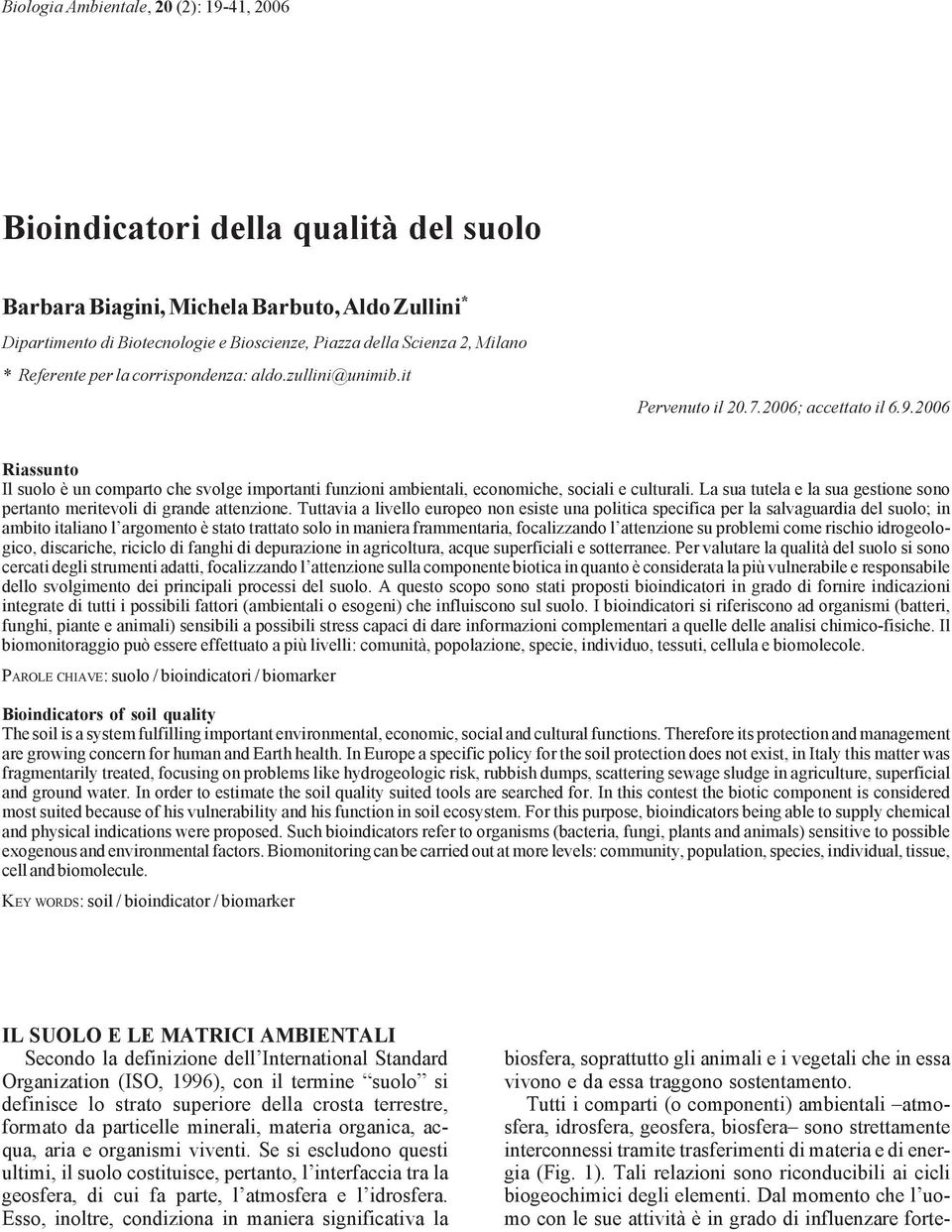 2006 Riassunto Il suolo è un comparto che svolge importanti funzioni ambientali, economiche, sociali e culturali. La sua tutela e la sua gestione sono pertanto meritevoli di grande attenzione.