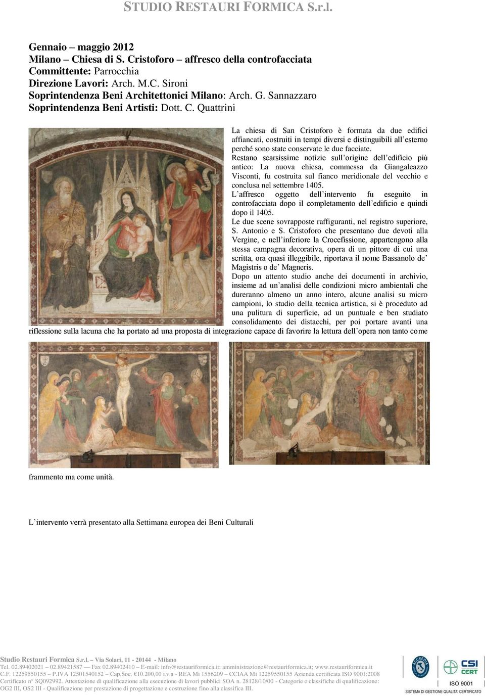 Quattrini La chiesa di San Cristoforo è formata da due edifici affiancati, costruiti in tempi diversi e distinguibili all esterno perché sono state conservate le due facciate.