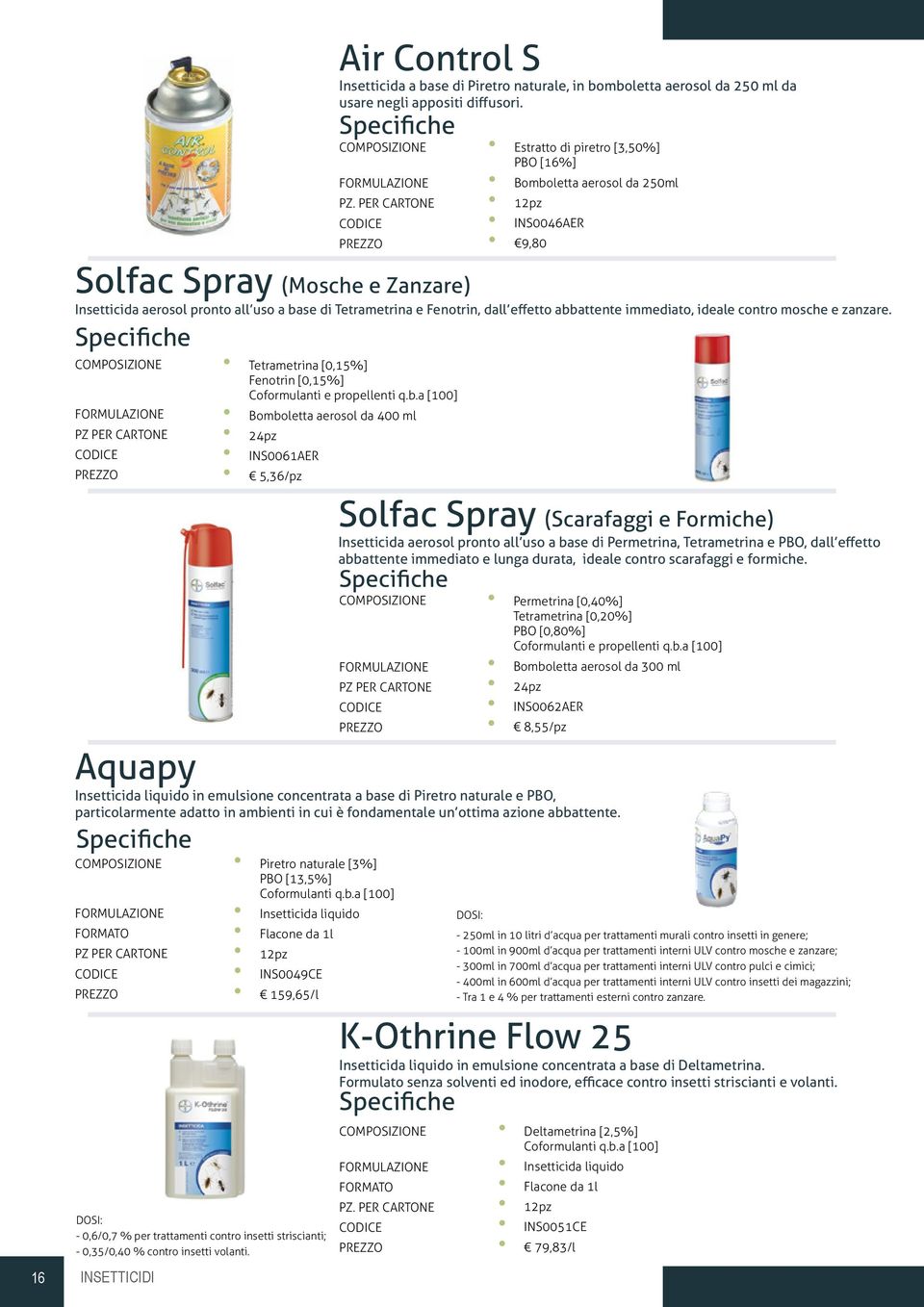 a [100] Insetticida liquido Flacone da 1l 12pz INS0049CE 159,65/l DOSI: - 0,6/0,7 % per trattamenti contro insetti striscianti; - 0,35/0,40 % contro insetti volanti.