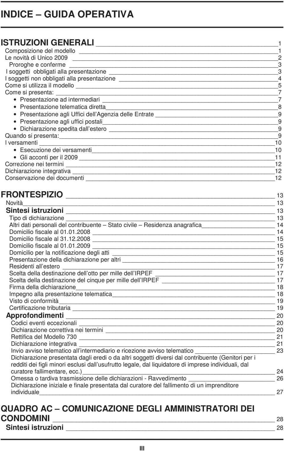 Presentazione agli uffici postali 9 Dichiarazione spedita dall estero 9 Quando si presenta: 9 I versamenti 10 Esecuzione dei versamenti 10 Gli acconti per il 2009 11 Correzione nei termini 12