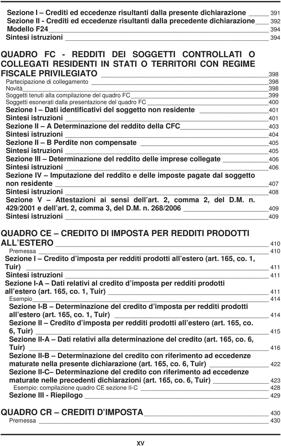 compilazione del quadro FC 399 Soggetti esonerati dalla presentazione del quadro FC 400 Sezione I Dati identificativi del soggetto non residente 401 Sintesi istruzioni 401 Sezione II A Determinazione