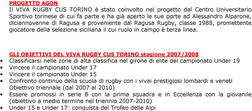 GLI OBIETTIVI DEL VIVA RUGBY CUS TORINO stagione 2007/2008 Classificarsi nelle zone di alta classifica nel girone di elite del campionato Under 19 Vincere il campionato Under 17 Vincere il campionato