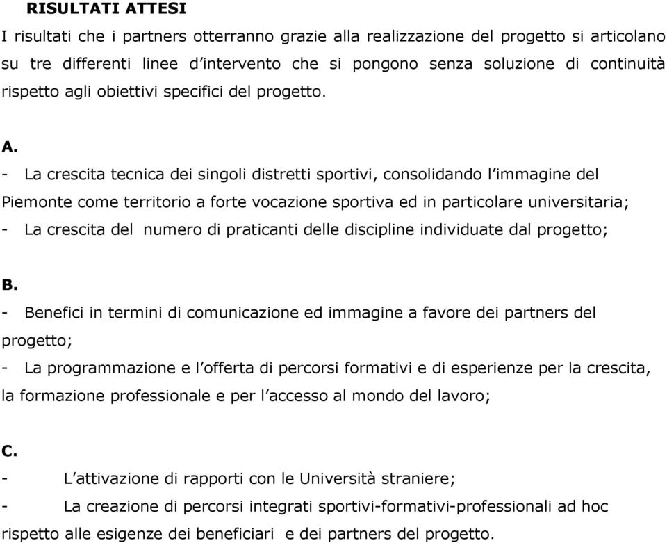 - La crescita tecnica dei singoli distretti sportivi, consolidando l immagine del Piemonte come territorio a forte vocazione sportiva ed in particolare universitaria; - La crescita del numero di