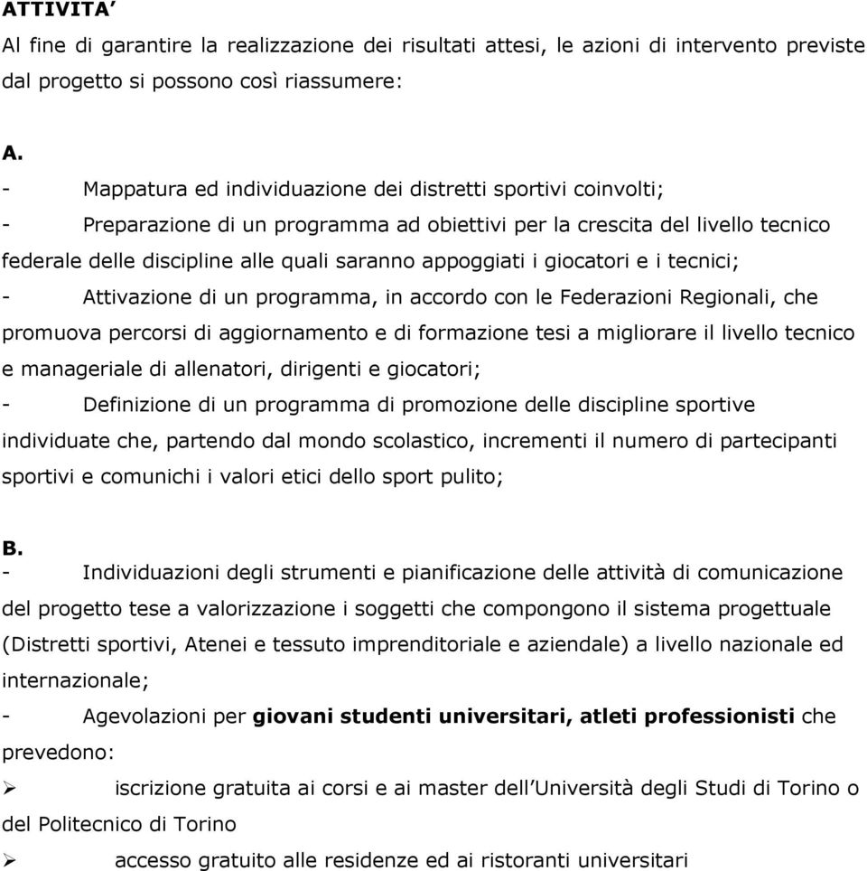 i giocatori e i tecnici; - Attivazione di un programma, in accordo con le Federazioni Regionali, che promuova percorsi di aggiornamento e di formazione tesi a migliorare il livello tecnico e