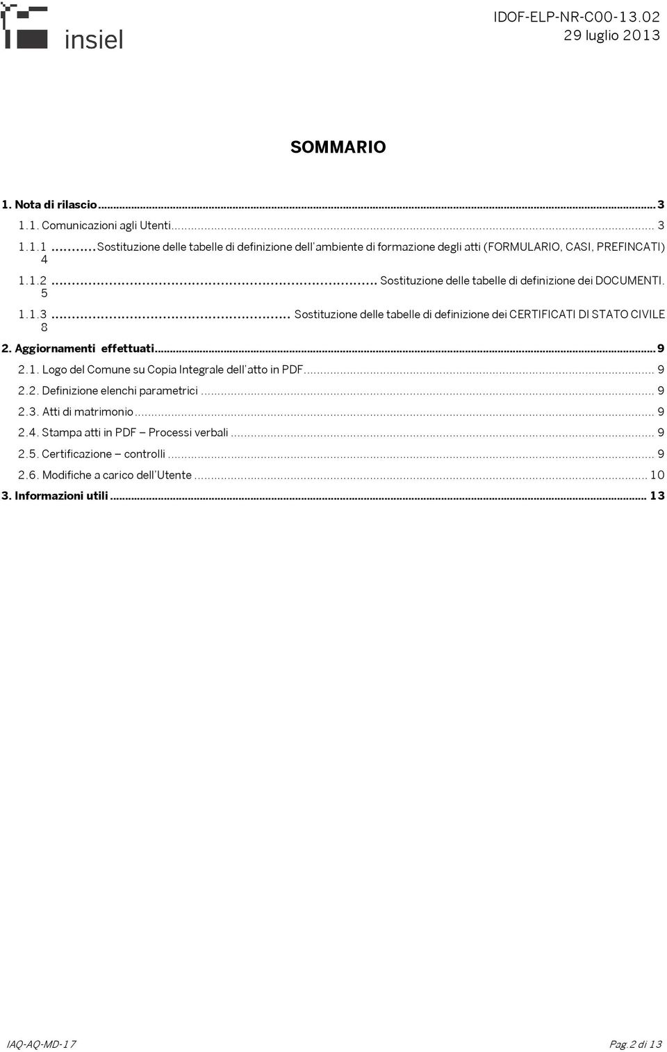 Aggiornamenti effettuati... 9 2.1. Logo del Comune su Copia Integrale dell atto in PDF... 9 2.2. Definizione elenchi parametrici... 9 2.3. Atti di matrimonio... 9 2.4.