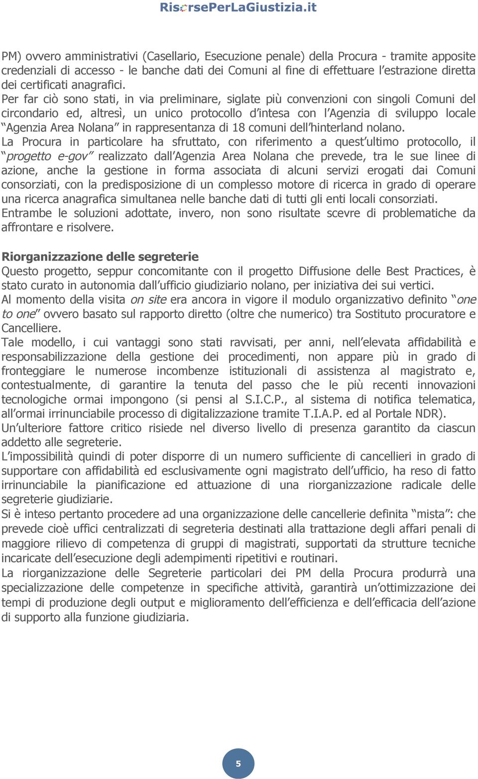 Per far ciò sono stati, in via preliminare, siglate più convenzioni con singoli Comuni del circondario ed, altresì, un unico protocollo d intesa con l Agenzia di sviluppo locale Agenzia Area Nolana