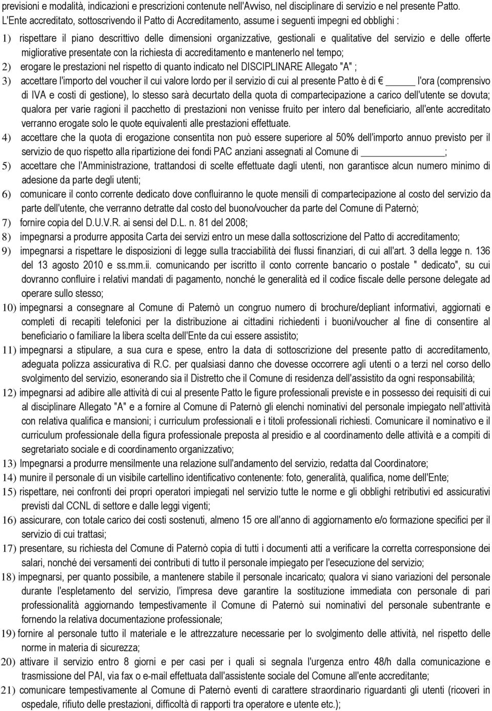 servizio e delle offerte migliorative presentate con la richiesta di accreditamento e mantenerlo nel tempo; 2) erogare le prestazioni nel rispetto di quanto indicato nel DISCIPLINARE Allegato "A" ;