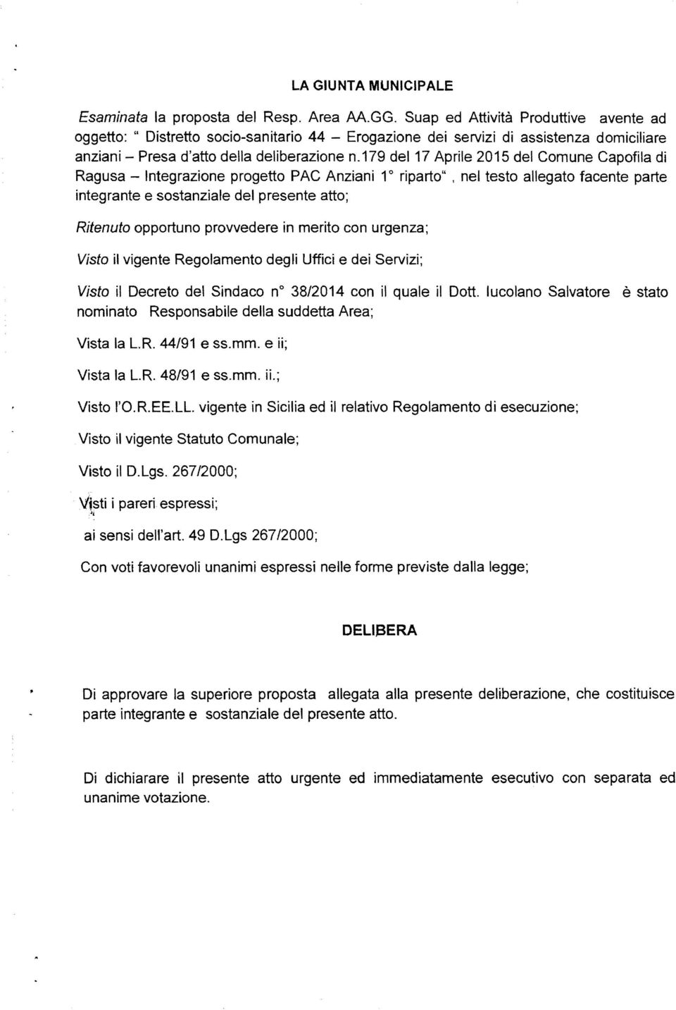 179 del 17 Aprile 2015 del Comune Capofila di Ragusa - Integrazione progetto PAC Anziani 1 0 riparto", nel testo allegato facente parte integrante e sostanziale del presente atto; Ritenuto opportuno