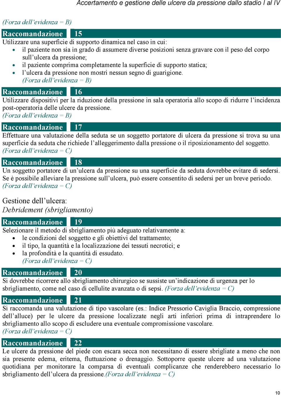 (Forza dell evidenza = B) Raccomandazione 16 Utilizzare dispositivi per la riduzione della pressione in sala operatoria allo scopo di ridurre l incidenza post-operatoria delle ulcere da pressione.