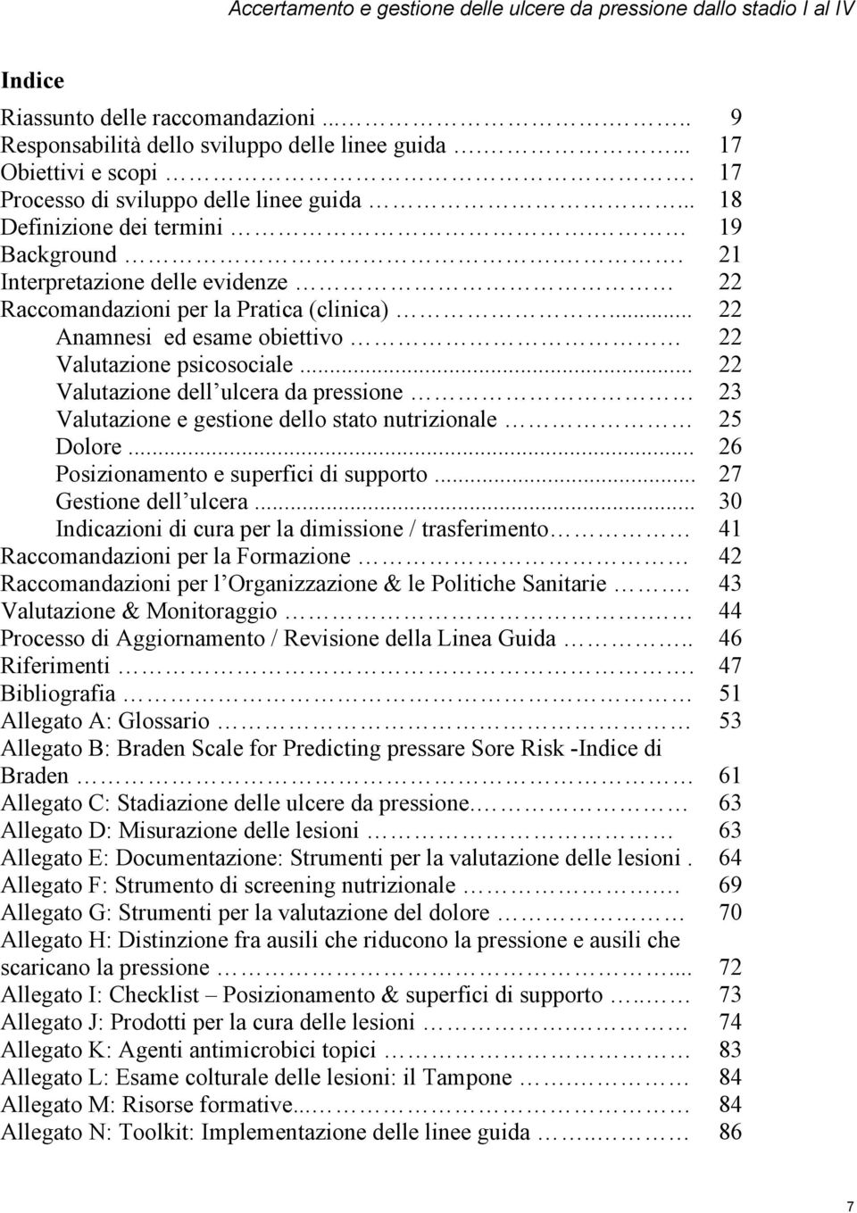 .. Valutazione dell ulcera da pressione Valutazione e gestione dello stato nutrizionale Dolore... Posizionamento e superfici di supporto... Gestione dell ulcera.