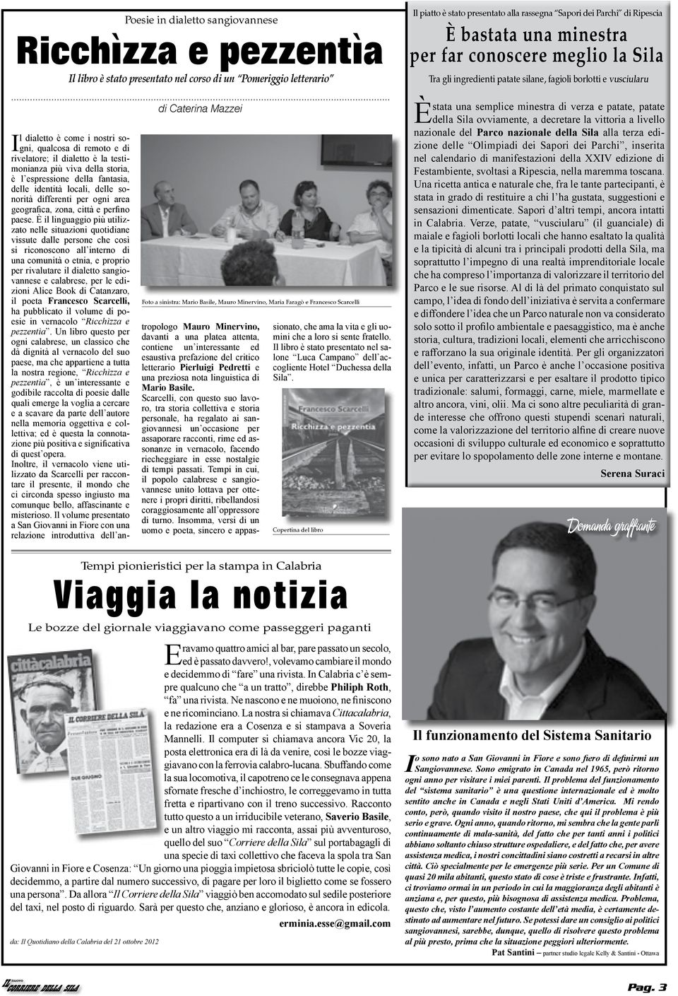 È il linguaggio più utilizzato nelle situazioni quotidiane vissute dalle persone che così si riconoscono all interno di una comunità o etnia, e proprio per rivalutare il dialetto sangiovannese e