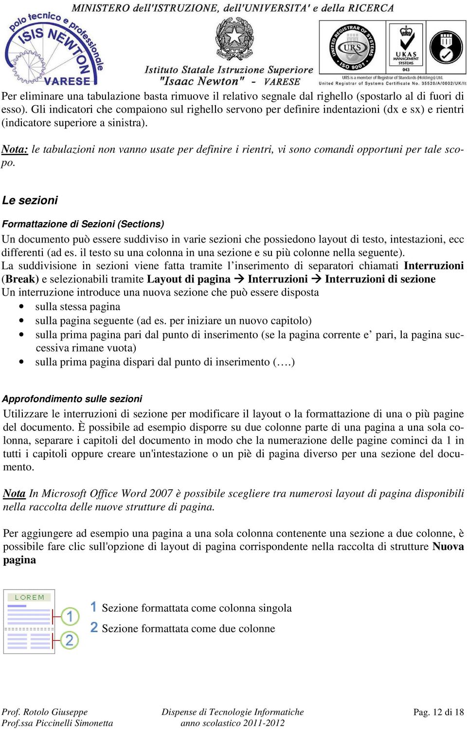 Nota: le tabulazioni non vanno usate per definire i rientri, vi sono comandi opportuni per tale scopo.