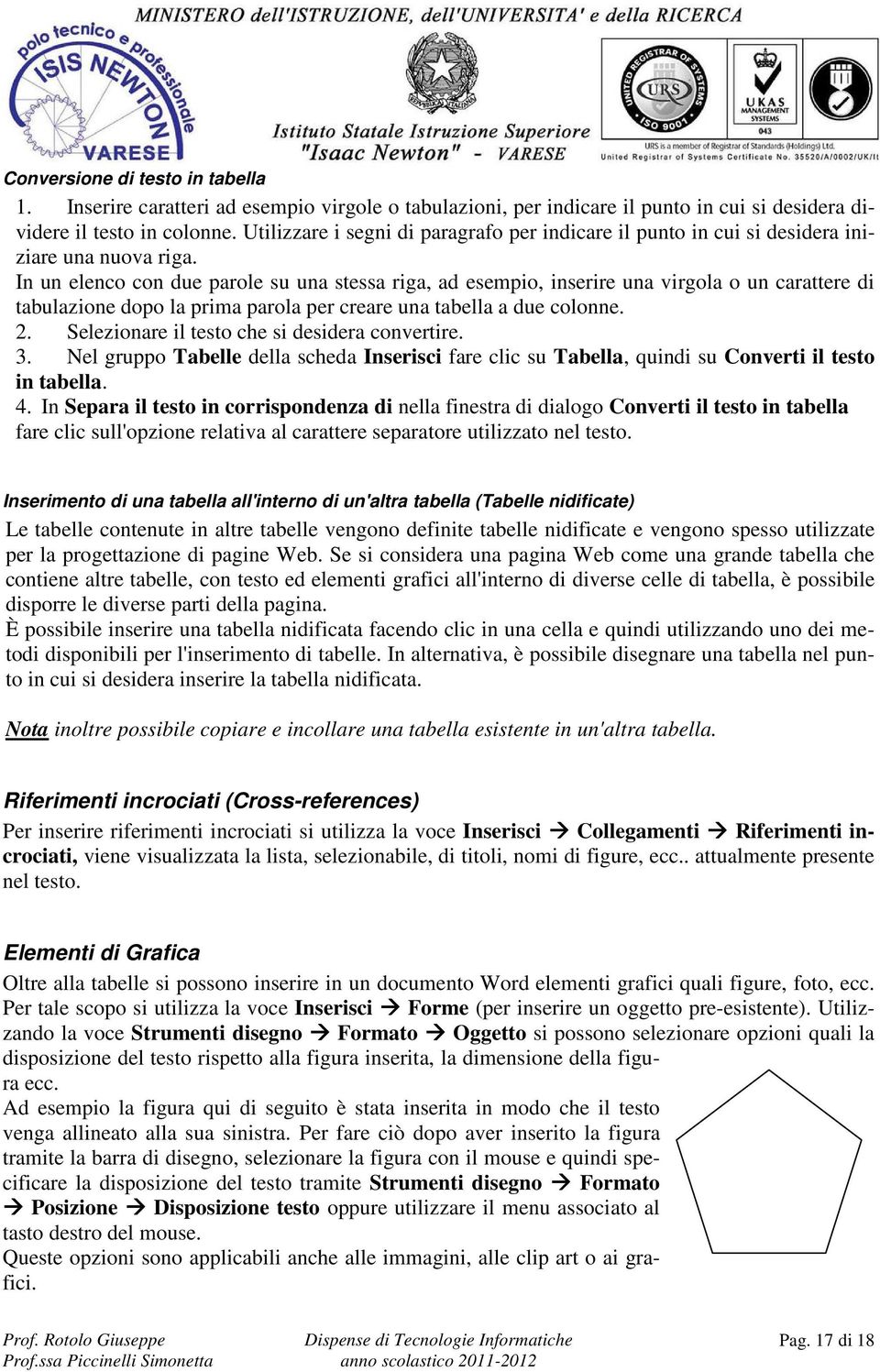 In un elenco con due parole su una stessa riga, ad esempio, inserire una virgola o un carattere di tabulazione dopo la prima parola per creare una tabella a due colonne. 2.