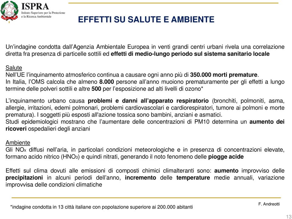 000 persone all anno muoiono prematuramente per gli effetti a lungo termine delle polveri sottili e altre 500 per l esposizione ad alti livelli di ozono* L inquinamento urbano causa problemi e danni