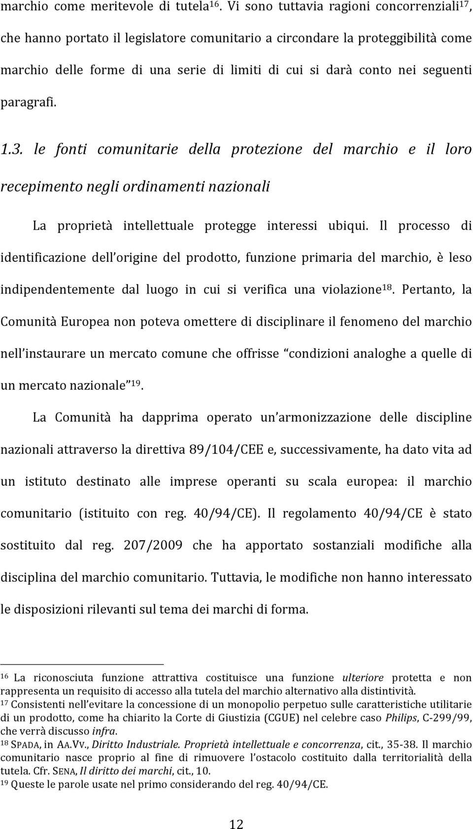 seguenti paragrafi. 1.3. le fonti comunitarie della protezione del marchio e il loro recepimento negli ordinamenti nazionali La proprietà intellettuale protegge interessi ubiqui.