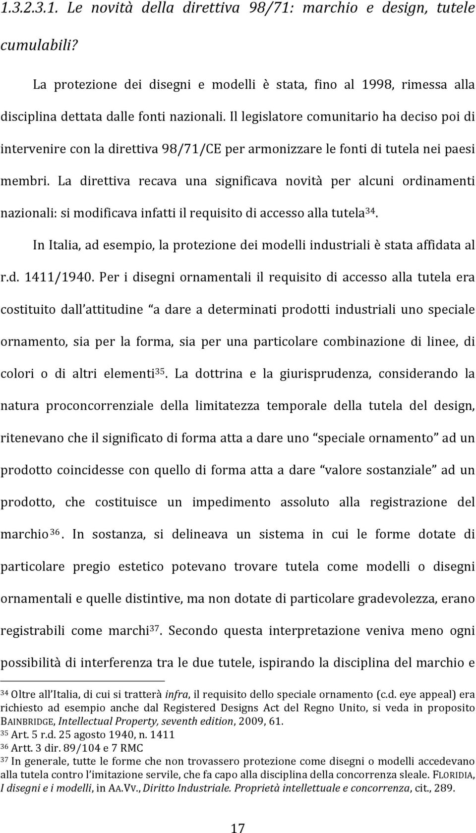 La direttiva recava una significava novità per alcuni ordinamenti nazionali: si modificava infatti il requisito di accesso alla tutela 34.