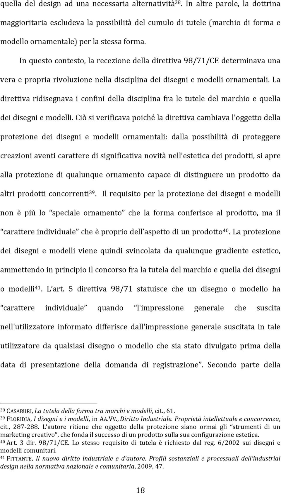 In questo contesto, la recezione della direttiva 98/71/CE determinava una vera e propria rivoluzione nella disciplina dei disegni e modelli ornamentali.