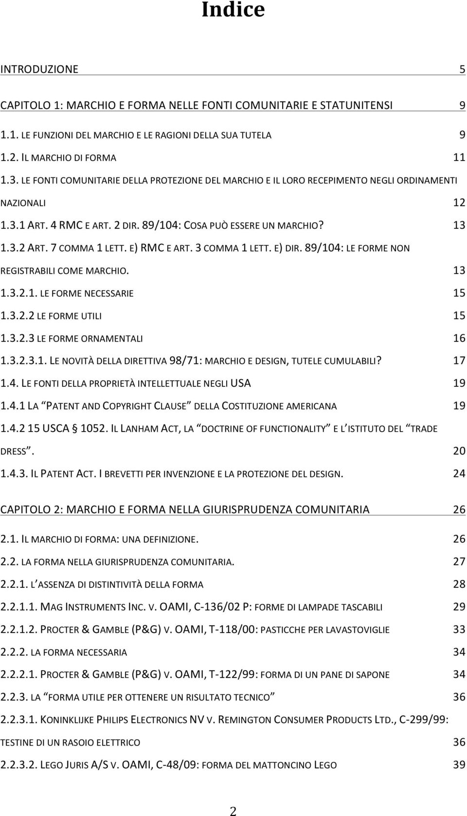 E) RMC E ART. 3 COMMA 1 LETT. E) DIR. 89/104: LE FORME NON REGISTRABILI COME MARCHIO. 13 1.3.2.1. LE FORME NECESSARIE 15 1.3.2.2 LE FORME UTILI 15 1.3.2.3 LE FORME ORNAMENTALI 16 1.3.2.3.1. LE NOVITÀ DELLA DIRETTIVA 98/71: MARCHIO E DESIGN, TUTELE CUMULABILI?