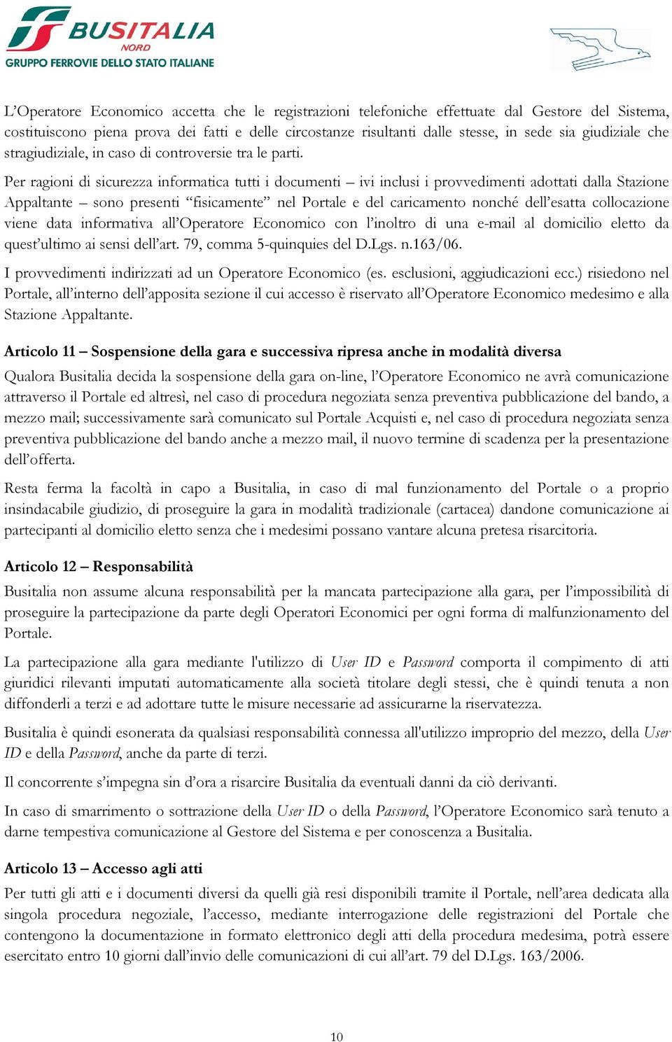 Per ragioni di sicurezza informatica tutti i documenti ivi inclusi i provvedimenti adottati dalla Stazione Appaltante sono presenti fisicamente nel Portale e del caricamento nonché dell esatta