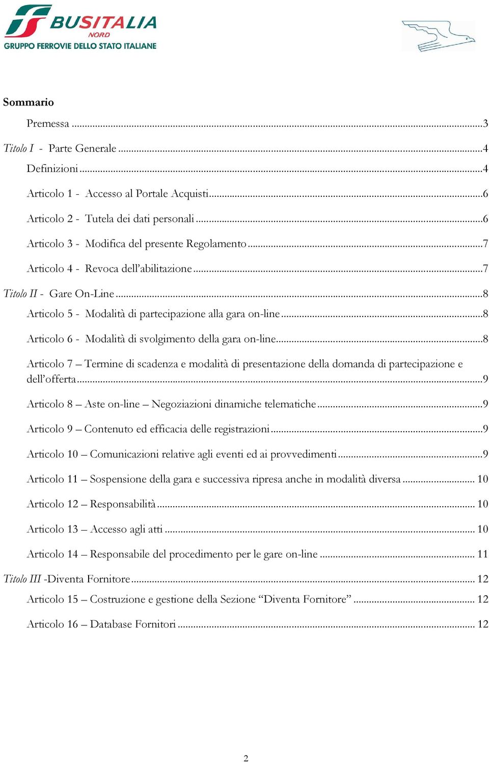 .. 8 Articolo 6 - Modalità di svolgimento della gara on-line... 8 Articolo 7 Termine di scadenza e modalità di presentazione della domanda di partecipazione e dell offerta.