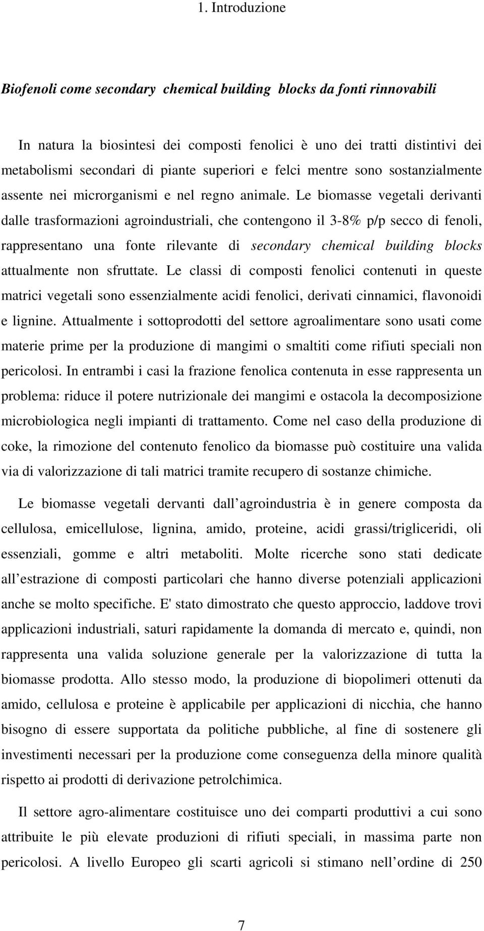 Le biomasse vegetali derivanti dalle trasformazioni agroindustriali, che contengono il 3-8% p/p secco di fenoli, rappresentano una fonte rilevante di secondary chemical building blocks attualmente