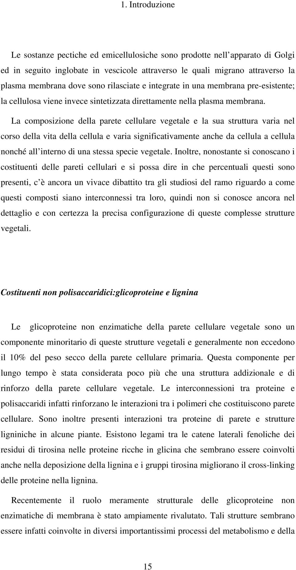 La composizione della parete cellulare vegetale e la sua struttura varia nel corso della vita della cellula e varia significativamente anche da cellula a cellula nonché all interno di una stessa