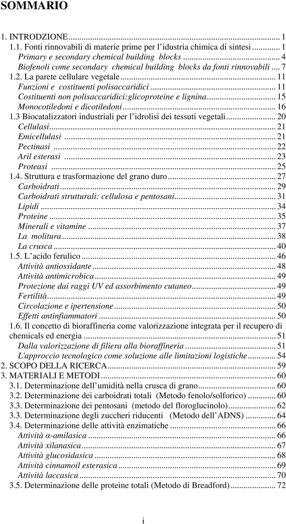 .. 11 Costituenti non polisaccaridici:glicoproteine e lignina... 15 Monocotiledoni e dicotiledoni... 16 1.3 Biocatalizzatori industriali per l idrolisi dei tessuti vegetali... 20 Cellulasi.