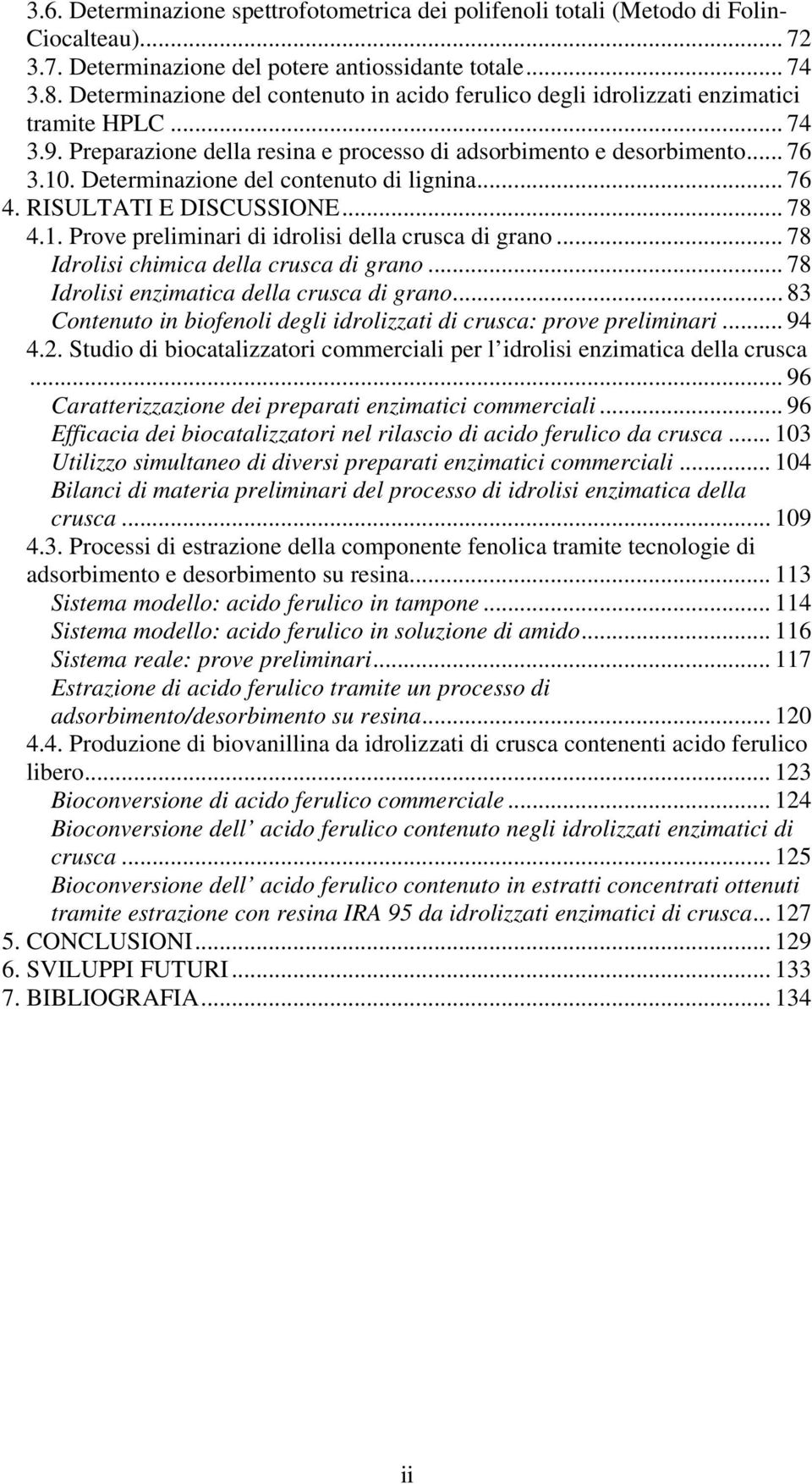 Determinazione del contenuto di lignina... 76 4. RISULTATI E DISCUSSIONE... 78 4.1. Prove preliminari di idrolisi della crusca di grano... 78 Idrolisi chimica della crusca di grano.