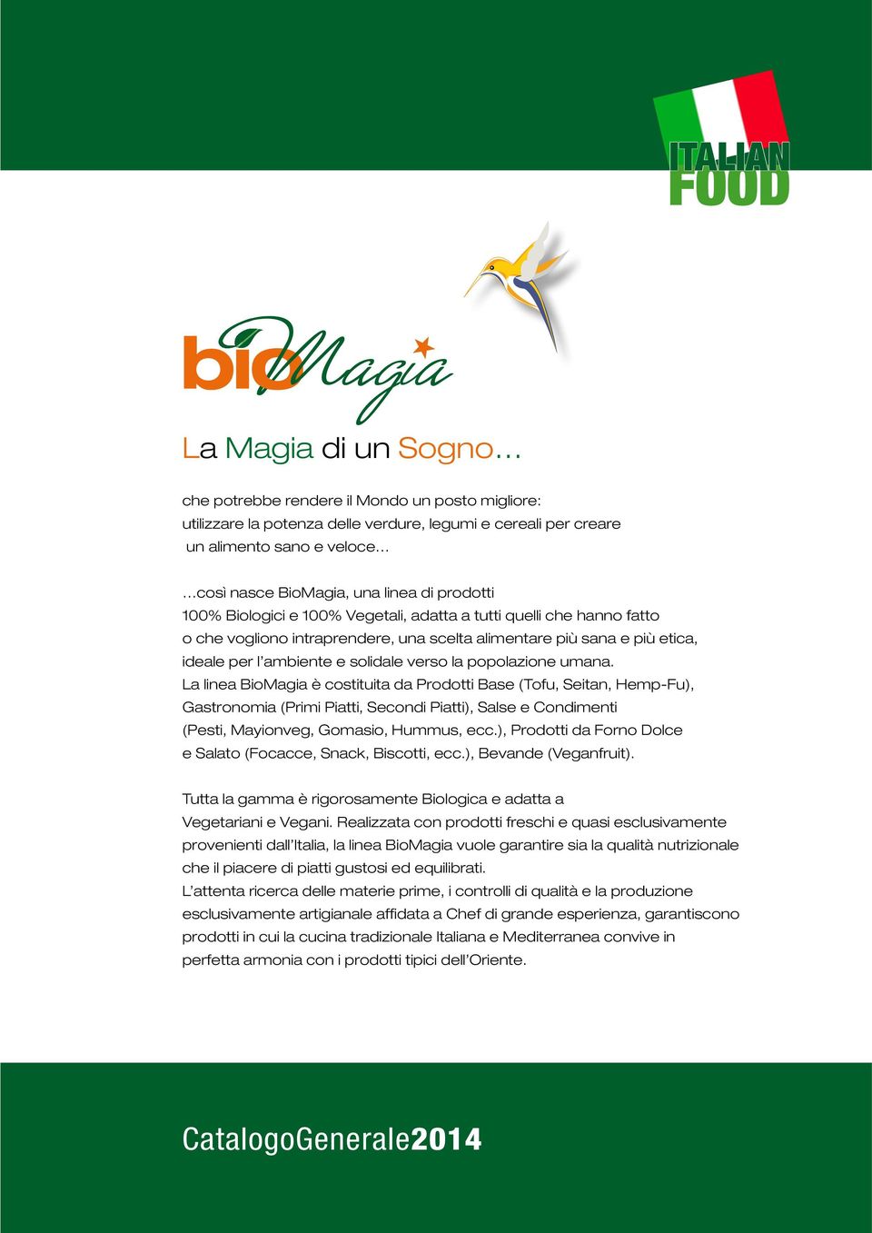 popolazione umana. La linea BioMagia è costituita da Prodotti Base (Tofu, Seitan, Hemp-Fu), Gastronomia (Primi Piatti, Secondi Piatti), Salse e Condimenti (Pesti, Mayionveg, Gomasio, Hummus, ecc.