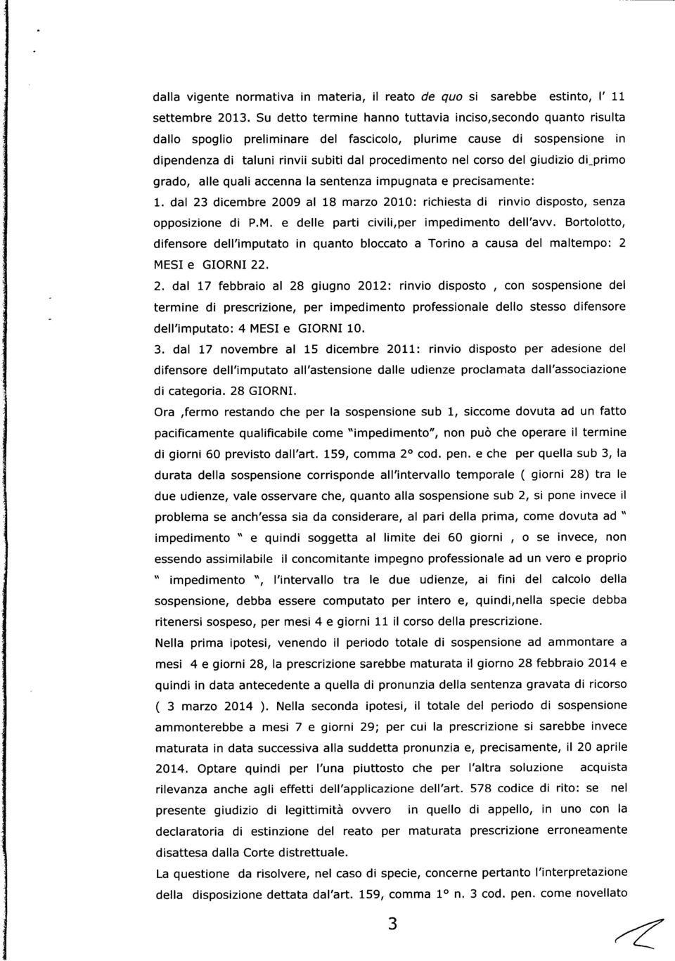 del giudizio di_primo grado, alle quali accenna la sentenza impugnata e precisamente: 1. dal 23 dicembre 2009 al 18 marzo 2010: richiesta di rinvio disposto, senza opposizione di P.M.