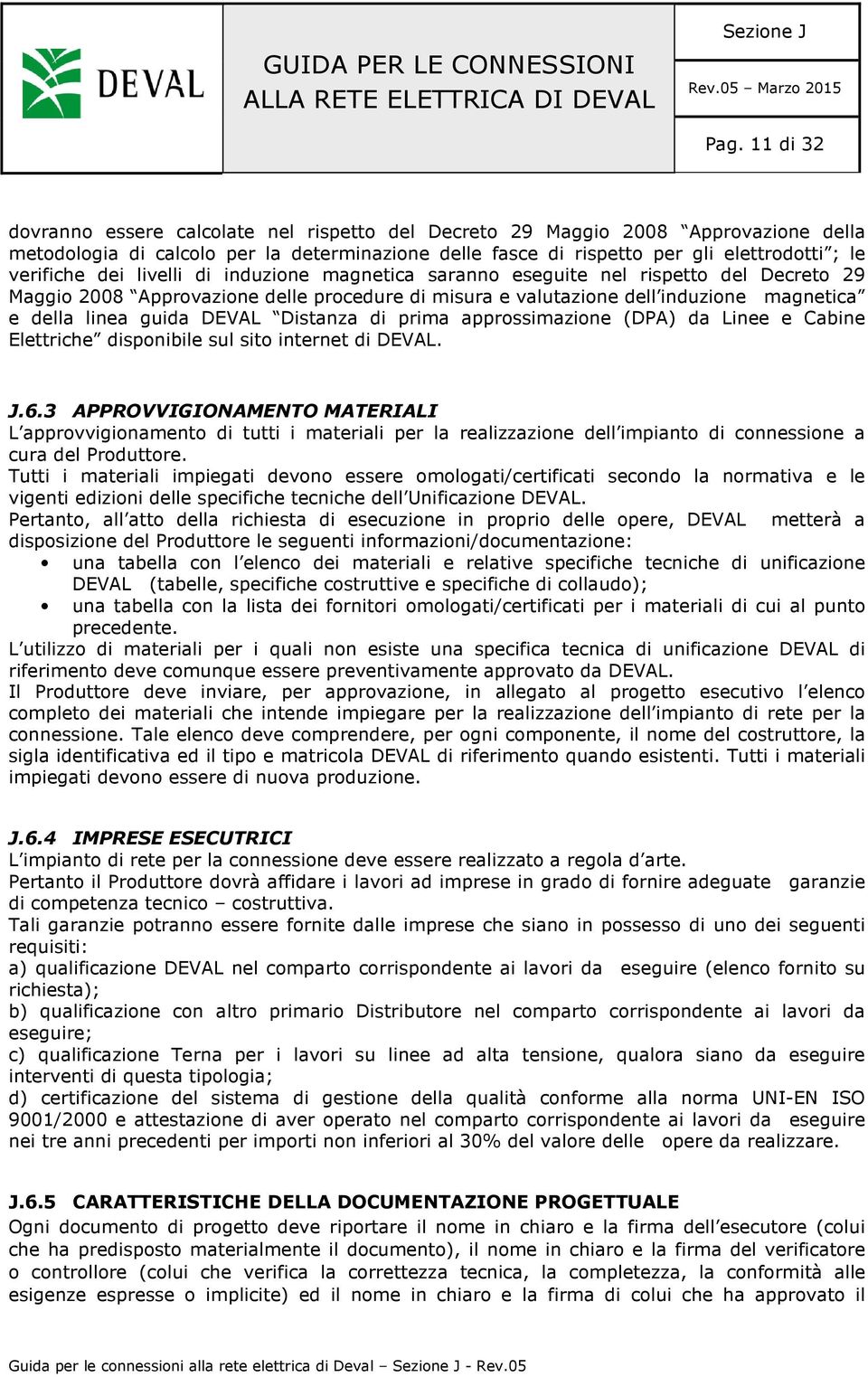 DEVAL Distanza di prima approssimazione (DPA) da Linee e Cabine Elettriche disponibile sul sito internet di DEVAL. J.6.