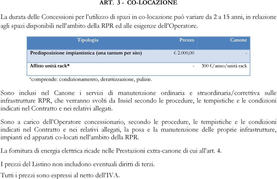 Sono inclusi nel Canone i servizi di manutenzione ordinaria e straordinaria/correttiva sulle infrastrutture RPR, che verranno svolti da Insiel secondo le procedure, le tempistiche e le condizioni