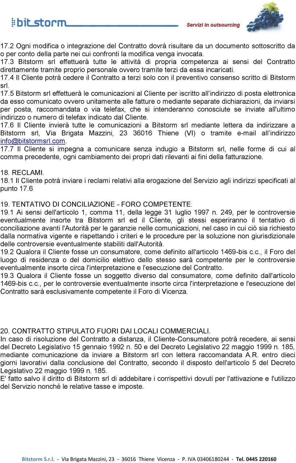 4 Il Cliente potrà cedere il Contratto a terzi solo con il preventivo consenso scritto di Bitstorm srl. 17.