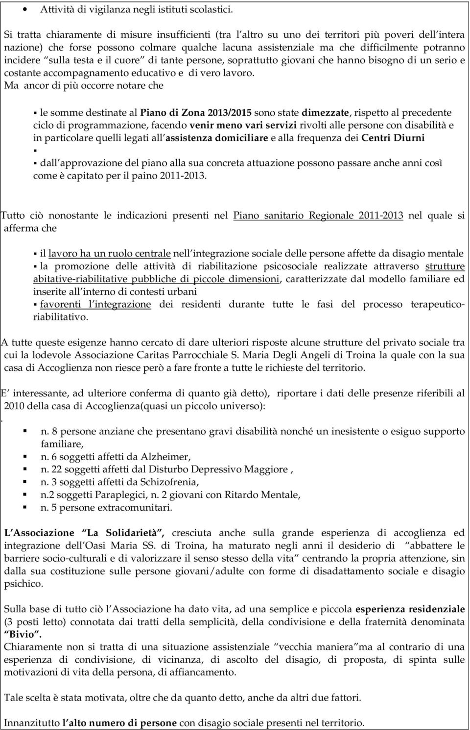 incidere sulla testa e il cuore di tante persone, soprattutto giovani che hanno bisogno di un serio e costante accompagnamento educativo e di vero lavoro.