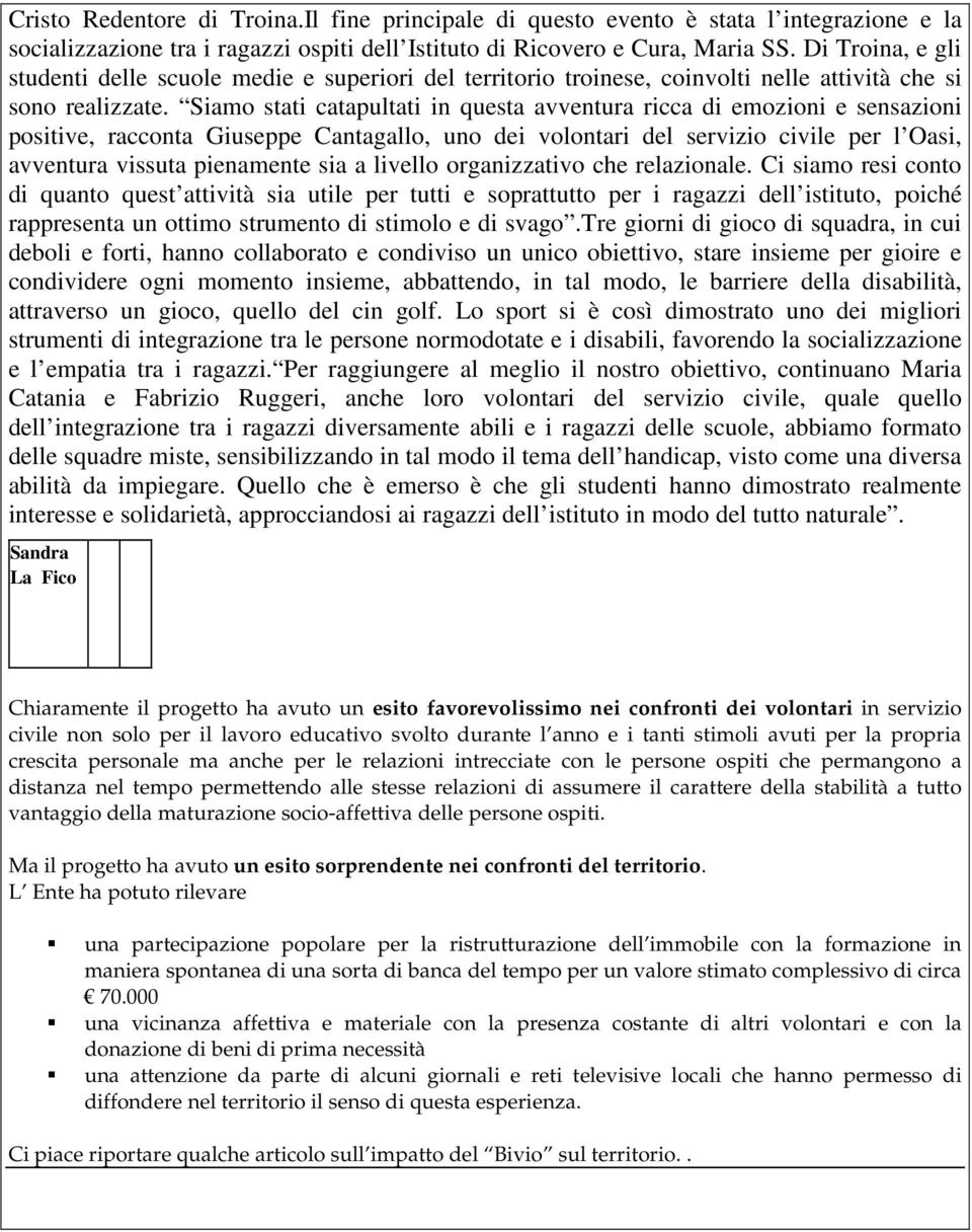 Siamo stati catapultati in questa avventura ricca di emozioni e sensazioni positive, racconta Giuseppe Cantagallo, uno dei volontari del servizio civile per l Oasi, avventura vissuta pienamente sia a