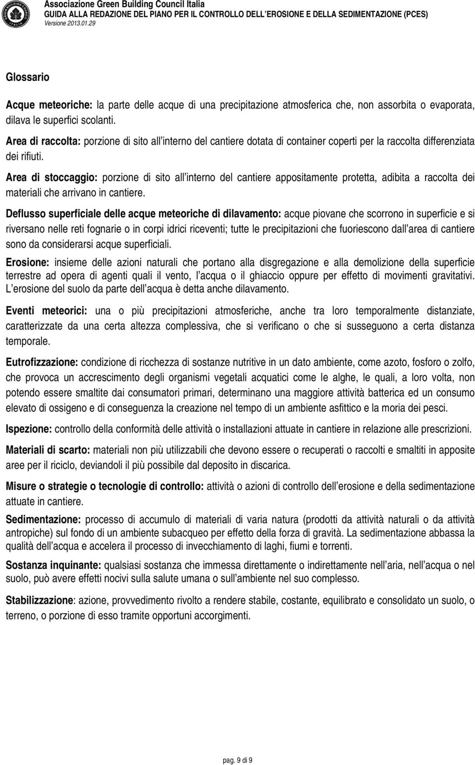 Area di stoccaggio: porzione di sito all interno del cantiere appositamente protetta, adibita a raccolta dei materiali che arrivano in cantiere.