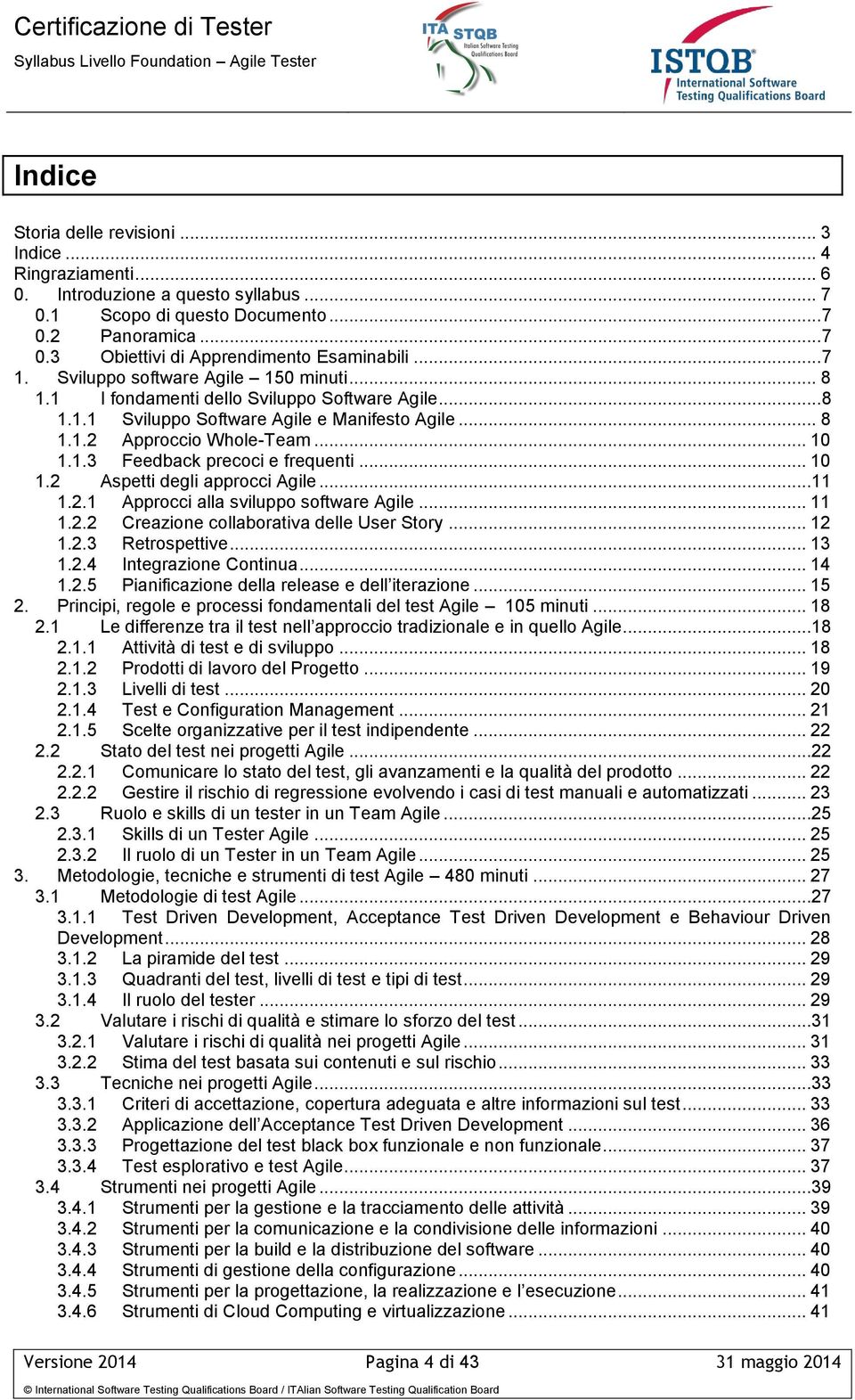 .. 10 1.2 Aspetti degli approcci Agile...11 1.2.1 Approcci alla sviluppo software Agile... 11 1.2.2 Creazione collaborativa delle User Story... 12 1.2.3 Retrospettive... 13 1.2.4 Integrazione Continua.