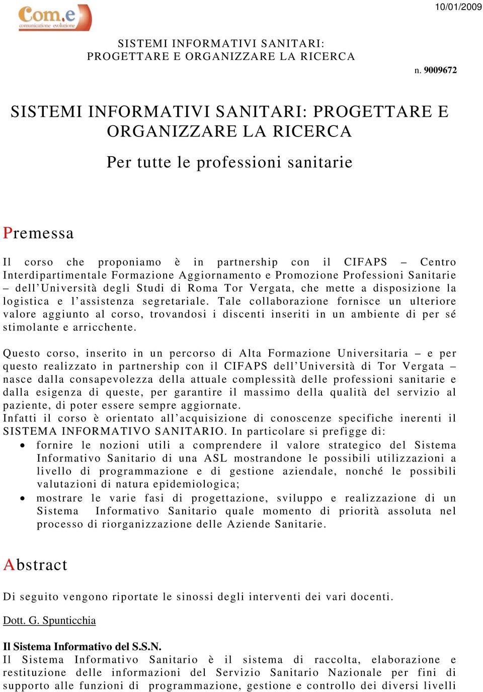 Tale collaborazione fornisce un ulteriore valore aggiunto al corso, trovandosi i discenti inseriti in un ambiente di per sé stimolante e arricchente.