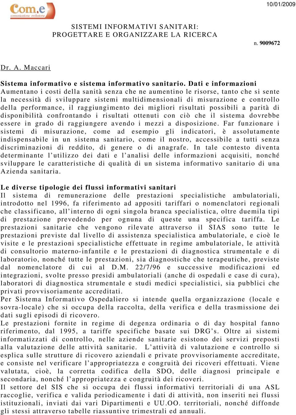 performance, il raggiungimento dei migliori risultati possibili a parità di disponibilità confrontando i risultati ottenuti con ciò che il sistema dovrebbe essere in grado di raggiungere avendo i