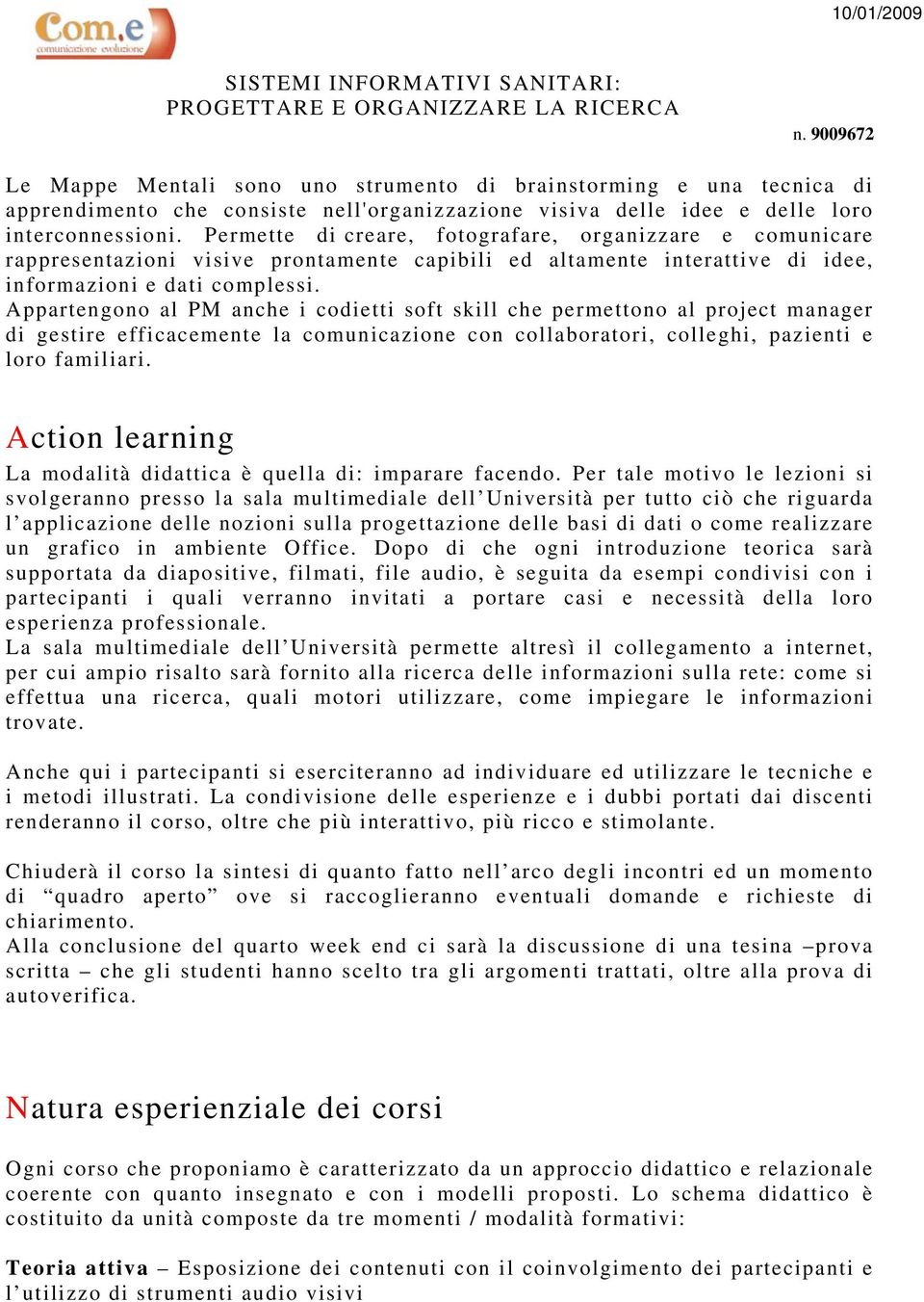 Appartengono al PM anche i codietti soft skill che permettono al project manager di gestire efficacemente la comunicazione con collaboratori, colleghi, pazienti e loro familiari.