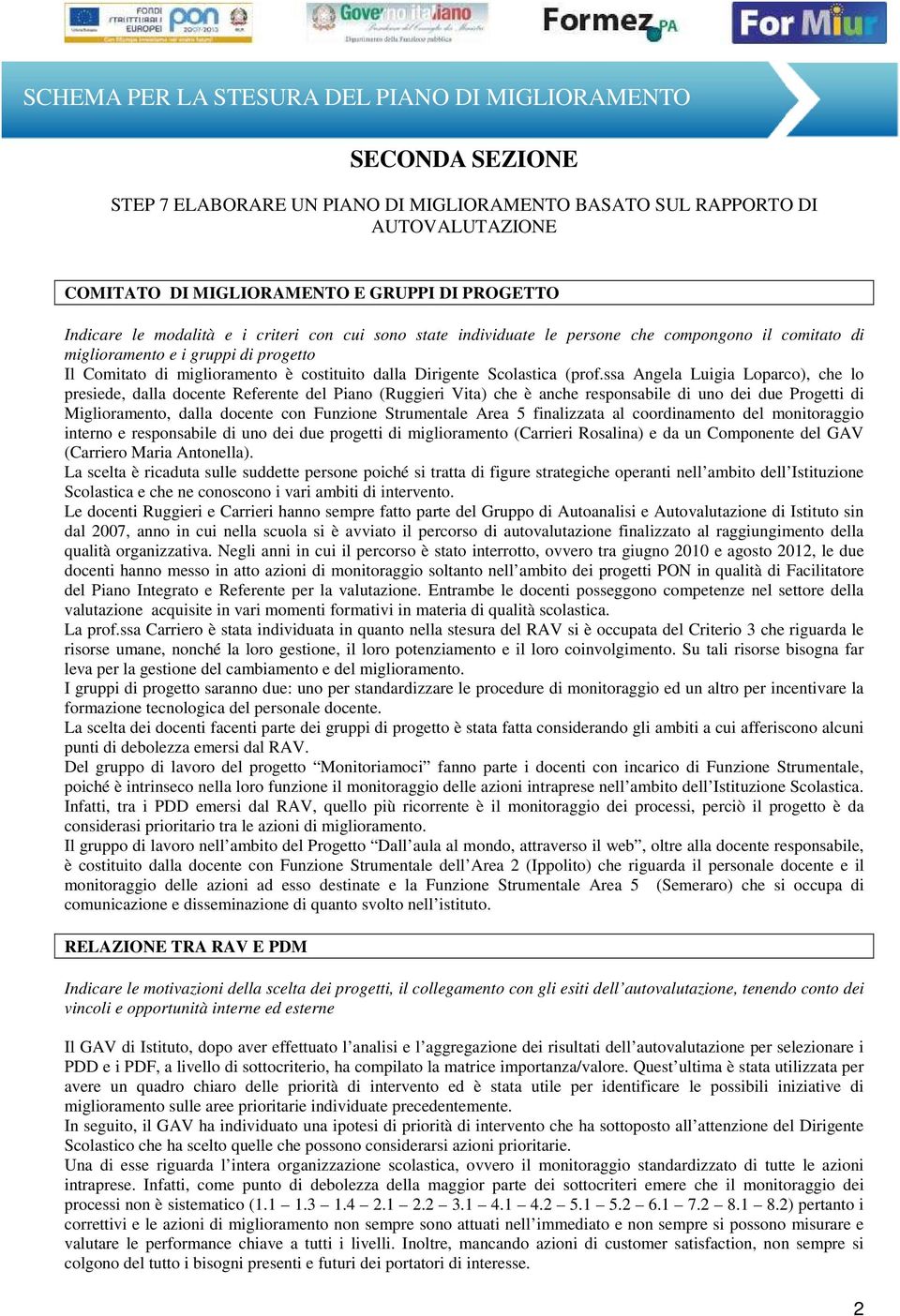 ssa Angela Luigia Loparco), che lo presiede, dalla docente Referente del Piano (Ruggieri Vita) che è anche responsabile di uno dei due Progetti di Miglioramento, dalla docente con Funzione